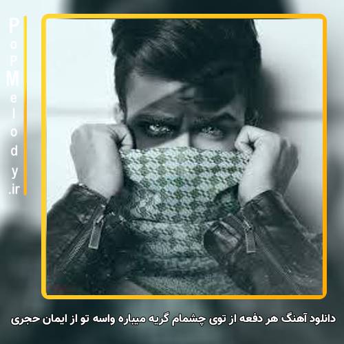 دانلود آهنگ ایمان حجری هر دفعه از توی چشمام گریه میباره